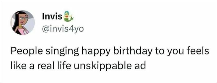 Awkward moment: feeling like an unskippable ad during a birthday song.