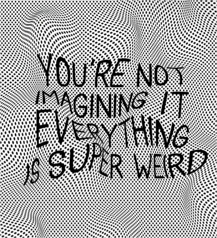 Distorted text on a dotted background reads "You’re not imagining it, everything is super weird," highlighting mental health.