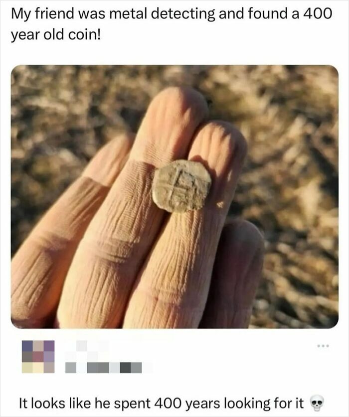 Close-up of a hand holding a weathered coin, with a sarcastic caption about the time taken to find it.
