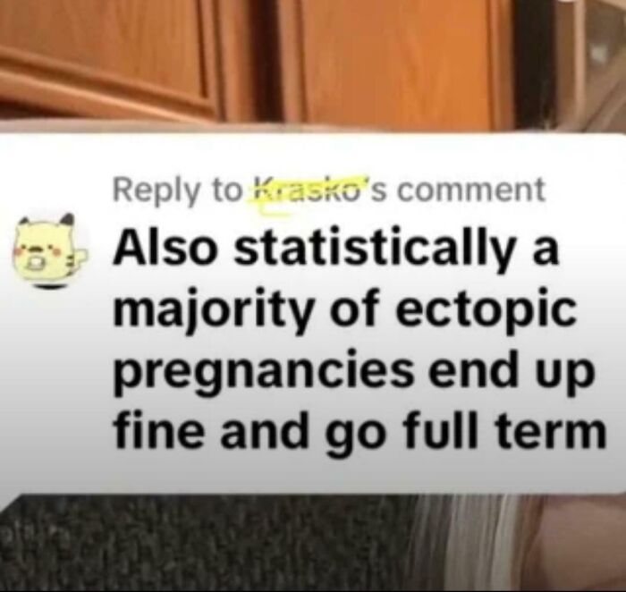 Misleading comment about ectopic pregnancies suggesting they go full term, highlighting misconceptions about how girls work.