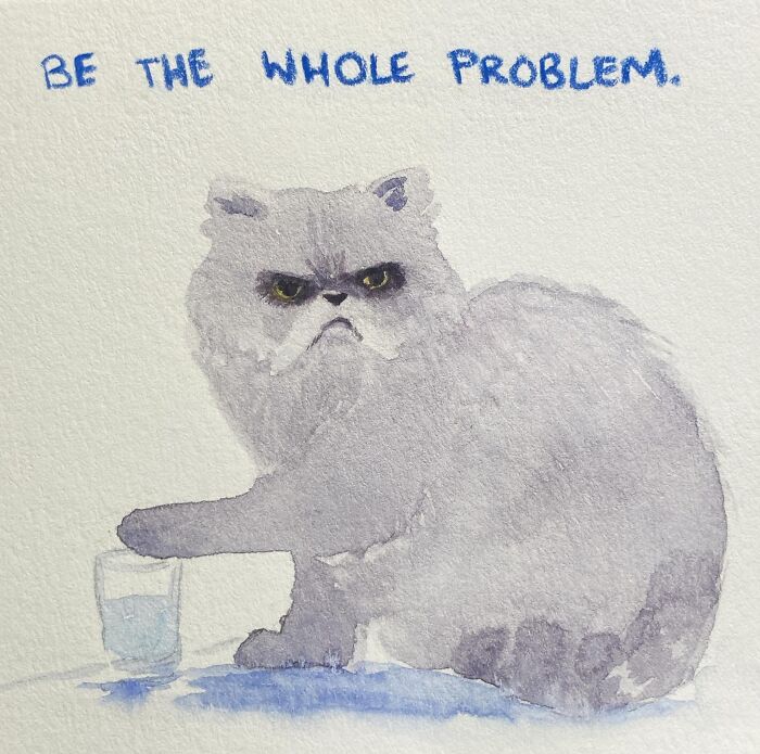 Grumpy cat watercolor with sassy pop culture quote, "Be the whole problem."