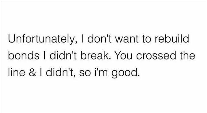 Text on a white background reading, "Unfortunately, I don't want to rebuild bonds I didn't break." Wholesome note for self.