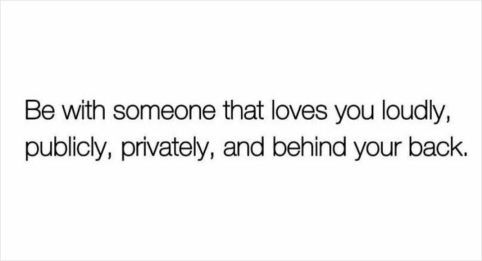 Text on image reads: "Be with someone that loves you loudly, publicly, privately, and behind your back." Wholesome note for self.