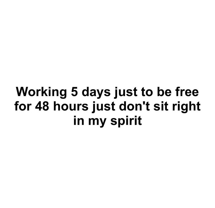 Text meme about adulthood struggle: "Working 5 days to be free 48 hours doesn't sit right in my spirit."