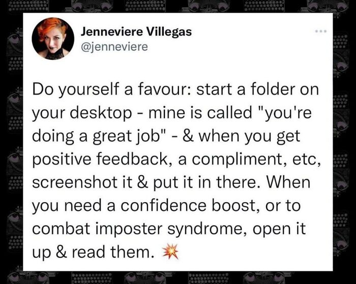 Wholesome tip: Create a desktop folder for positive feedback to boost confidence and fight imposter syndrome.