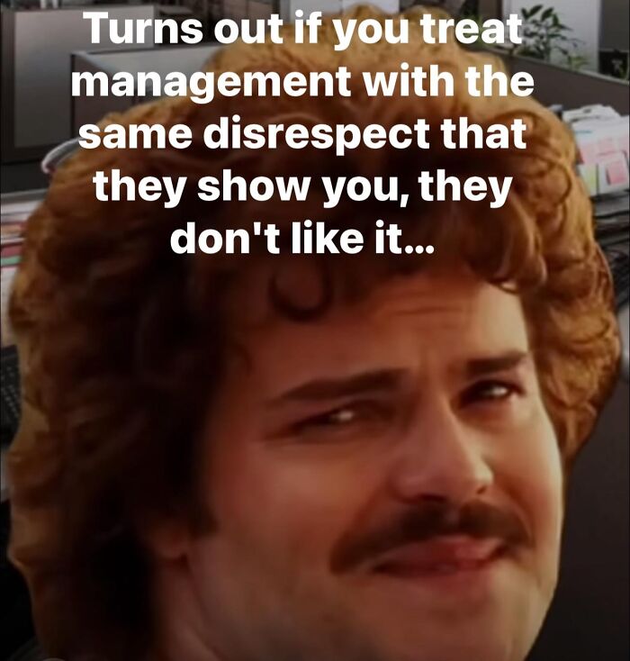 Man with curly hair and mustache delivering a funny work meme about management and disrespect.