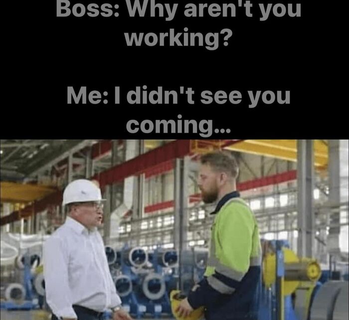 Boss confronts worker in factory; text reads: "Why aren't you working? Me: I didn't see you coming." Funny work meme.