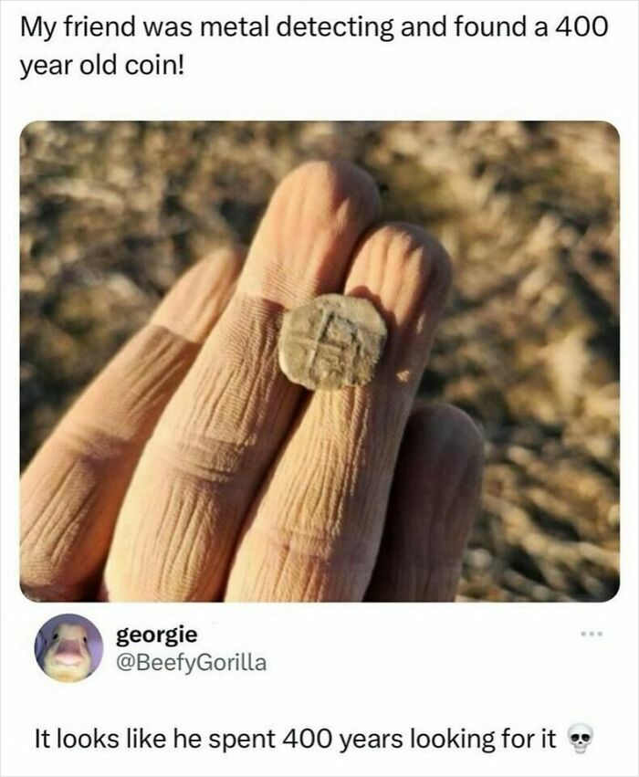 Fingers holding a 400-year-old coin, caption humor about searching long for the find.