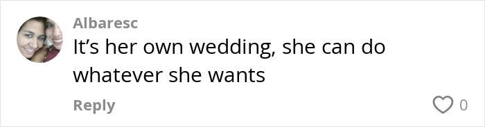Comment about bride's wedding choice, reflecting personal freedom at her own wedding.