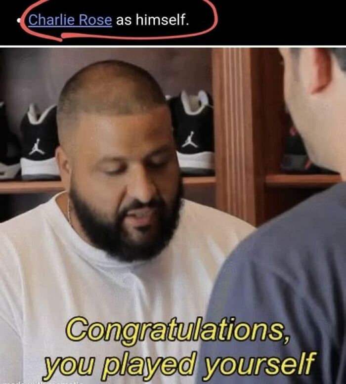Literal meme featuring a man saying, "Congratulations, you played yourself," with text "Charlie Rose as himself" above.