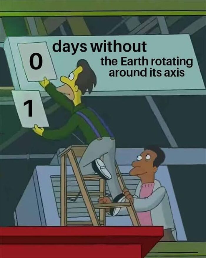 Cartoon meme of a man on a ladder changing a sign to "0 days without the Earth rotating."