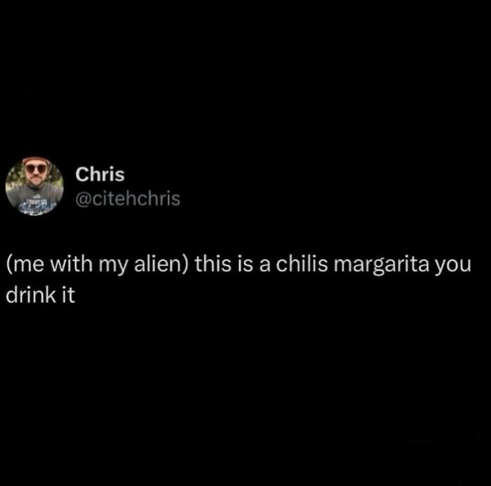 Chris's tweet about giving an alien a Chili's margarita; a relatable middle class meme.