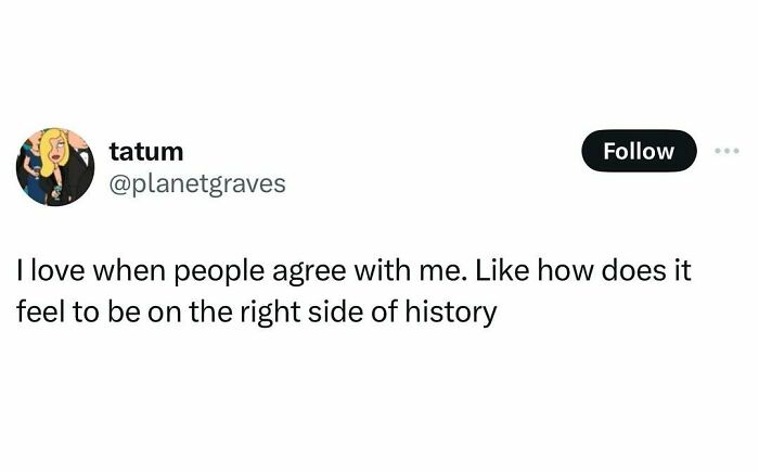 Tweet by tatum expressing joy when people agree, pondering being on the right side of history.