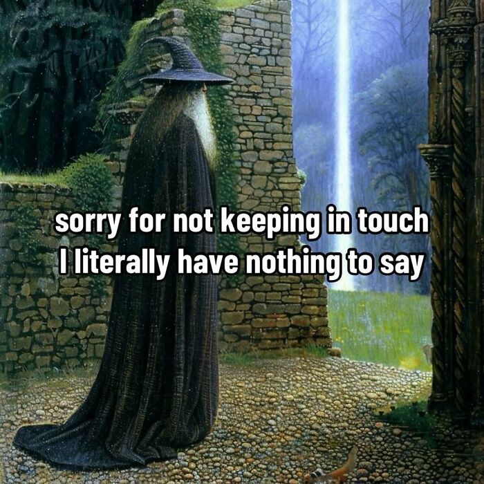 Ancient meme featuring a wizard with the text: "sorry for not keeping in touch I literally have nothing to say."