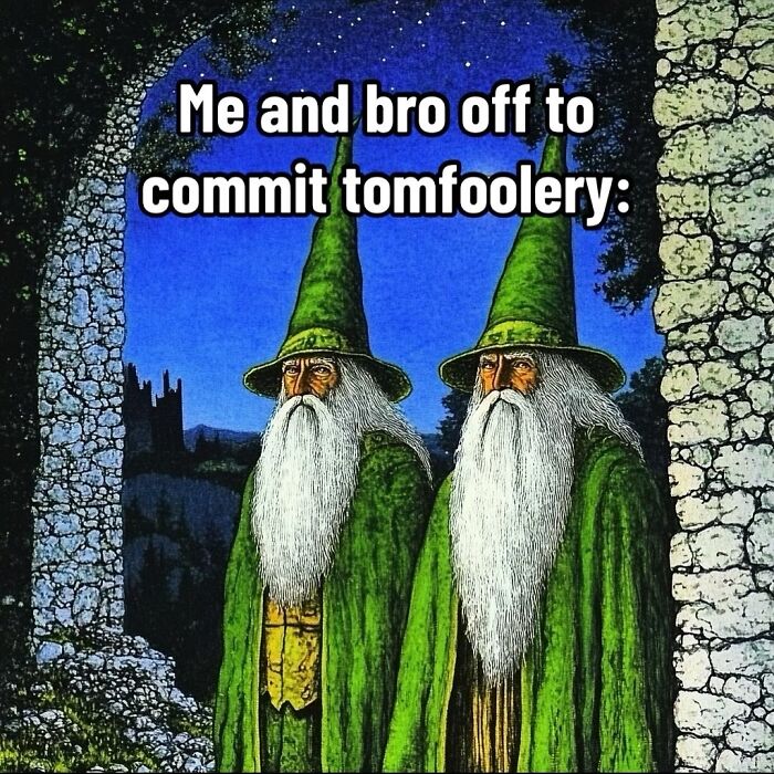 Two wizards in green robes with text on top about committing tomfoolery, illustrating ancient meme wisdom.