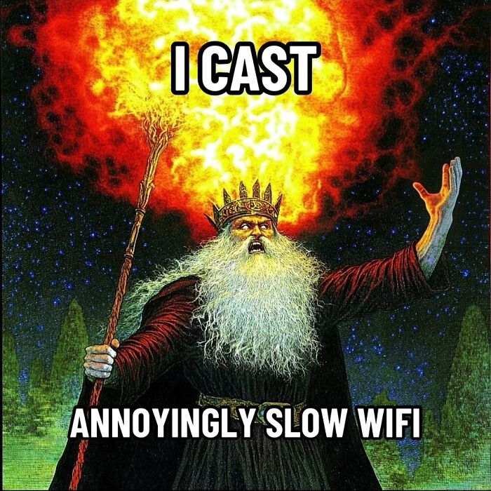 Ancient meme of a wizard casting a spell, text reads "I cast annoyingly slow wifi," fiery explosion behind him.