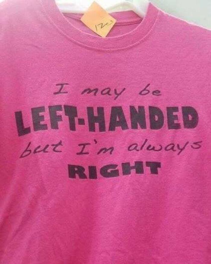 Pink t-shirt with the text "I may be left-handed but I'm always right," exemplifying chaotic t-shirt humor.