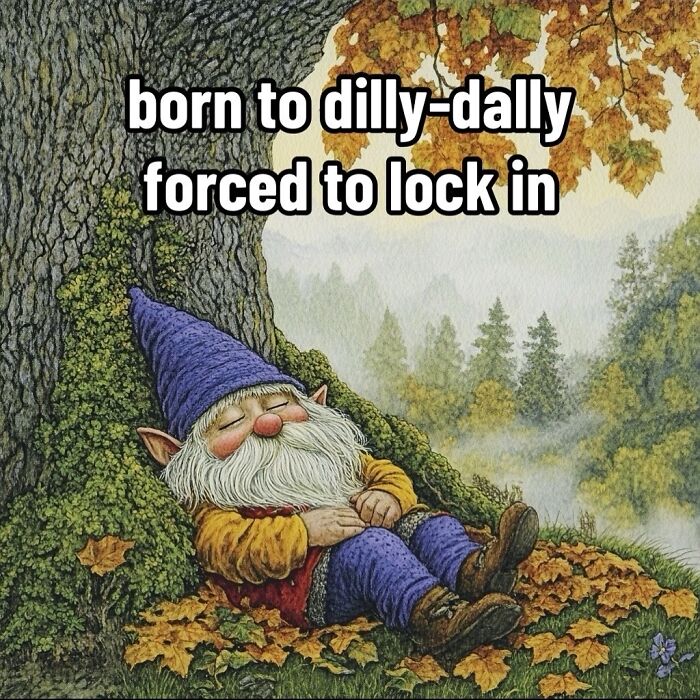 A wise ancient meme featuring a relaxing gnome under a tree with the text, "born to dilly-dally, forced to lock in."