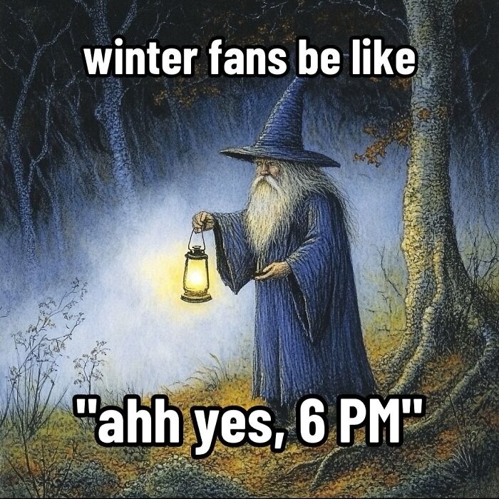 A wise wizard in a forest, holding a lantern with text: “winter fans be like, ahh yes, 6 PM.” An ancient meme theme.