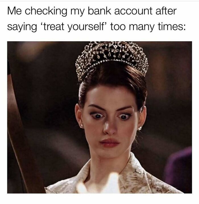 Woman in a tiara looking shocked, captioned with a meme about bank account balance and self-treating habits.