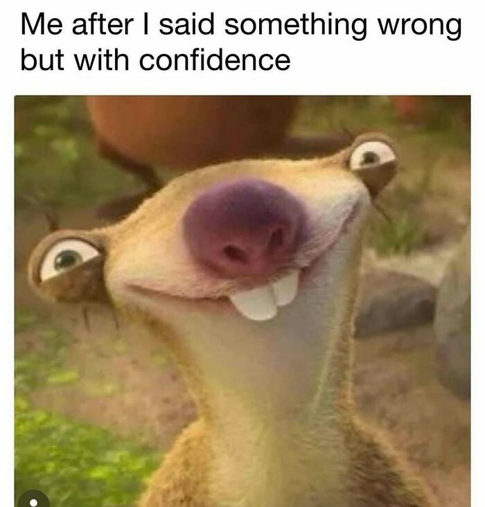 Cartoon character smiling awkwardly with text above. Humorous meme to make your day better.