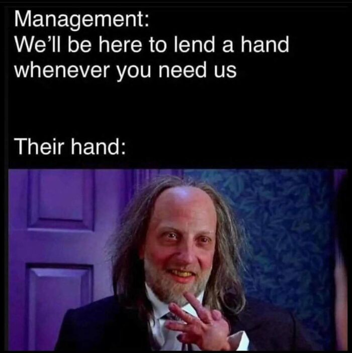 Funny job meme with text about management offering help, but showing an ironic creepy hand.