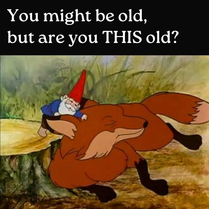 Cartoon gnome sleeping on a fox with text "You might be old, but are you THIS old?" referencing funny throwbacks.