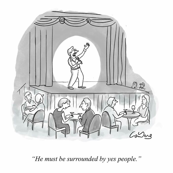 Cartoonist's funny comic: Performer on stage waving, surrounded by audience at tables, captioned "He must be surrounded by yes people."