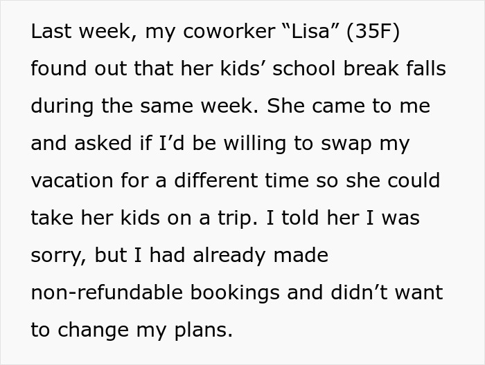 Coworker asks to swap vacation due to school break, but non-refundable bookings prevent change. Coworker asks to swap vacation due to school break, but non-refundable bookings prevent change.