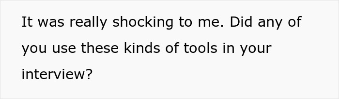 Text on a white background: "It was really shocking to me. Did any of you use these kinds of tools in your interview?" Keywords: AI interview. Text on a white background: "It was really shocking to me. Did any of you use these kinds of tools in your interview?" Keywords: AI interview.