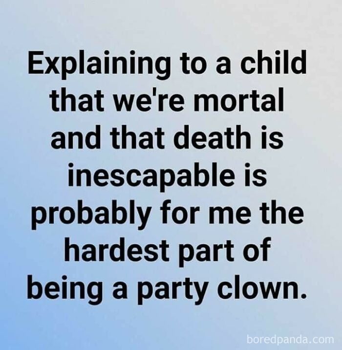 Text meme with a humorous take on life about explaining mortality as a party clown.