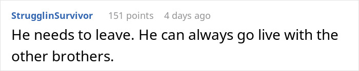 Comment about a brother needing to live elsewhere, reflecting a sibling conflict. Comment about a brother needing to live elsewhere, reflecting a sibling conflict.