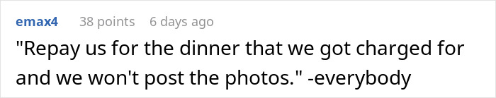 Text comment: "Repay us for the dinner that we got charged for and we won't post the photos." by emax4. Text comment: "Repay us for the dinner that we got charged for and we won't post the photos." by emax4.