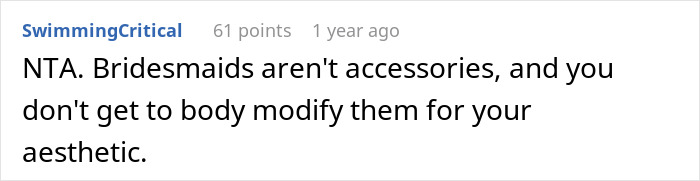 Reddit comment criticizing a bride's request, stating bridesmaids aren't accessories for aesthetic changes. Reddit comment criticizing a bride's request, stating bridesmaids aren't accessories for aesthetic changes.