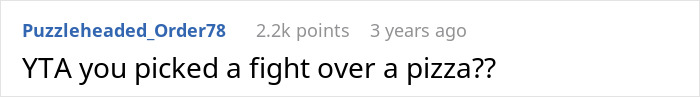Reddit comment questioning a fight over pizza in a family dinner dispute. Reddit comment questioning a fight over pizza in a family dinner dispute.
