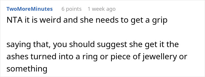 Comment about dog's ashes, suggesting turning them into jewelry. Comment about dog's ashes, suggesting turning them into jewelry.