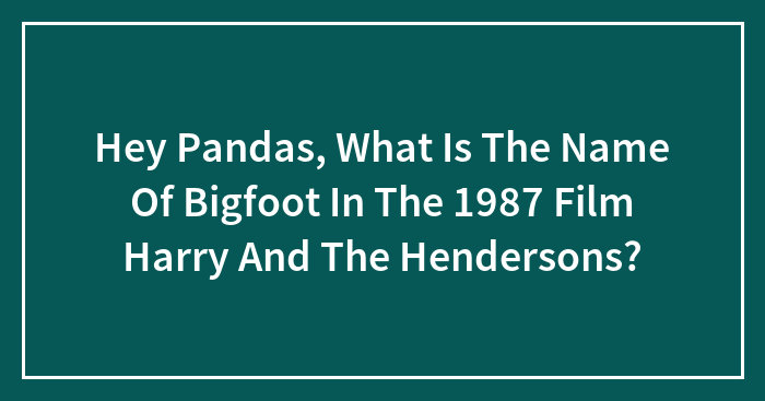 Hey Pandas, What Is The Name Of Bigfoot In The 1987 Film Harry And The Hendersons?