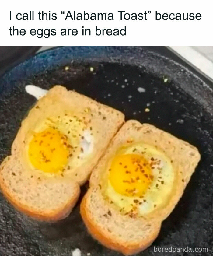 Two slices of bread with eggs in the center, humorously called "Alabama Toast," exemplifying sarcastic memes.