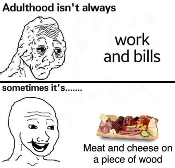 Meme highlighting adulthood weirdness with meat and cheese platter instead of work and bills.