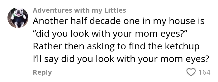 Parenting one-liner about using "mom eyes" to locate items, shared in a comment with 164 likes. Parenting one-liner about using "mom eyes" to locate items, shared in a comment with 164 likes.