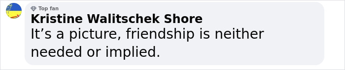 Kristine Walitschek Shore's comment: "It's a picture, friendship is neither needed or implied.
