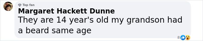 Comment by Margaret Hackett Dunne about 14-year-olds with beards, referencing Celine Dion's twin sons. Comment by Margaret Hackett Dunne about 14-year-olds with beards, referencing Celine Dion's twin sons.