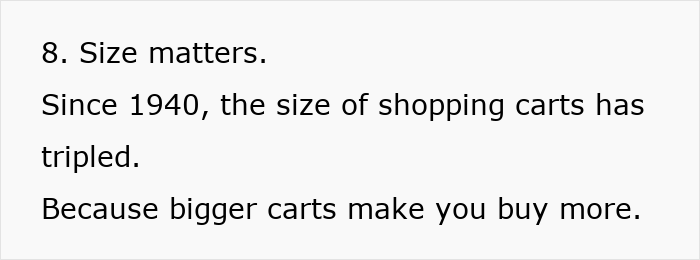 Psychological trick: Shopping carts have tripled in size since 1940 to encourage more purchases.