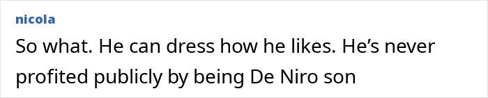 A comment about Robert De Niro's son expressing personal style, mentioning clothing choices and public perception. A comment about Robert De Niro's son expressing personal style, mentioning clothing choices and public perception.