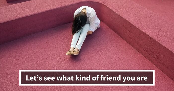 Meet Yourself As A Friend: See What Kind Of Role You Have In Your Friendship In 18 Questions