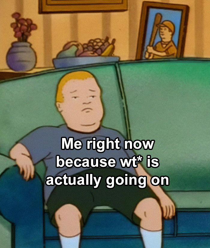 Cartoon character looking confused while sitting on a couch, text overlay reads, "Me right now because wt* is actually going on." Random memes.