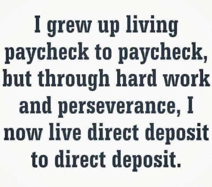 Funny work meme about living paycheck to paycheck, now living direct deposit to direct deposit.