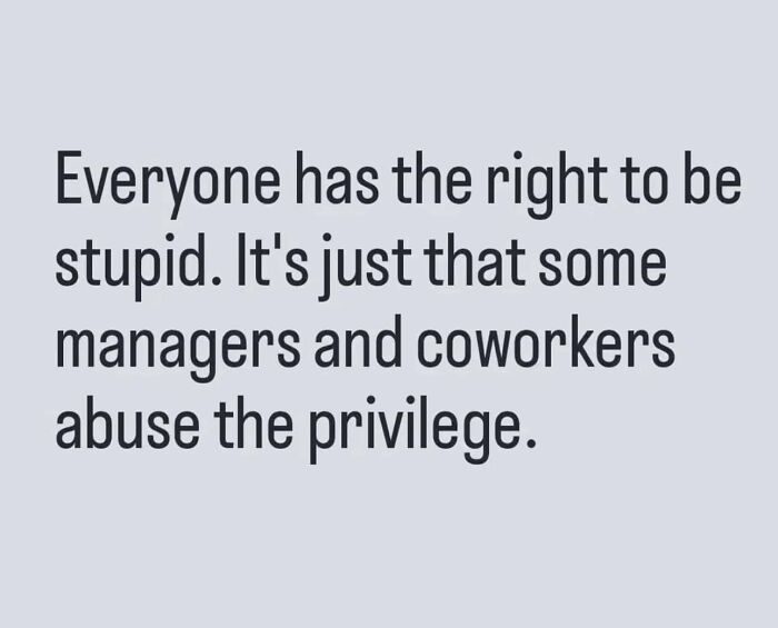Funny work meme about managers and coworkers overusing their right to be stupid.