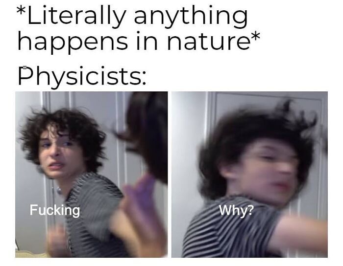 Funny physics meme with a person reacting dramatically to natural events, asking "Why?"
