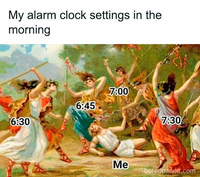 Classical painting meme with alarm times at 6:30, 6:45, 7:00, 7:30, labeled as "My alarm clock settings" and "Me" lying down.